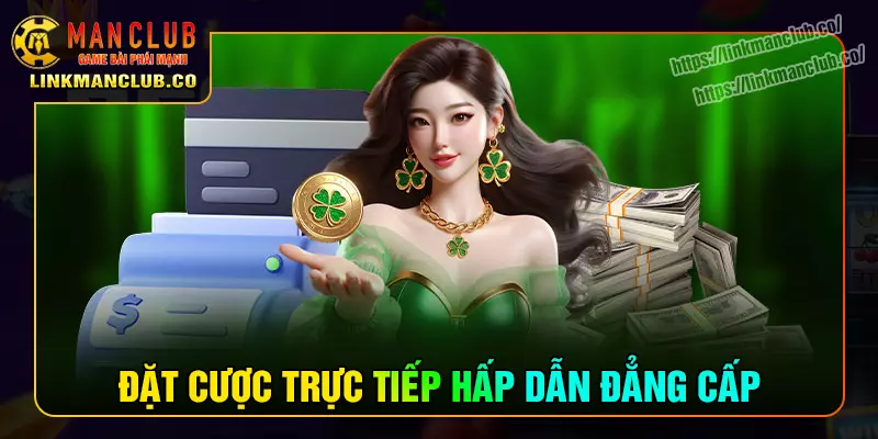 Đặt cược trực tiếp hấp dẫn đẳng cấp