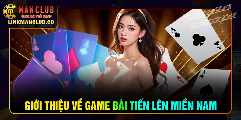 Giới Thiệu Game Bài Tiến Lên Miền Nam Tại Manclub