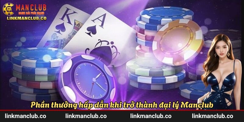 Phần thưởng hấp dẫn khi trở thành đại lý Manclub