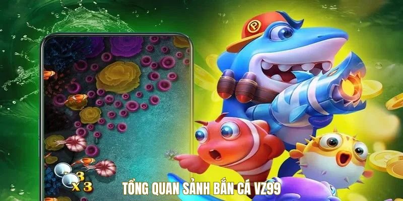 Tổng quan sảnh bắn cá VZ99