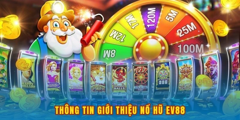 Tổng quan về chuyên mục nổ hũ EV88