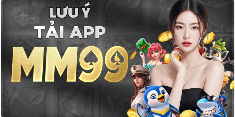 Lưu ý một số lý do thường gặp khiến việc tải app MM99 thất bại
