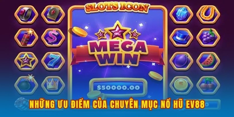 Những ưu điểm của chuyên mục nổ hũ EV88