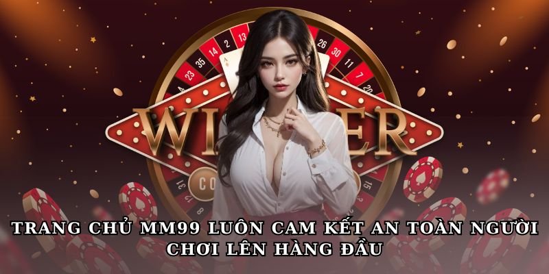 Trang chủ MM99 luôn cam kết an toàn người chơi lên hàng đầu