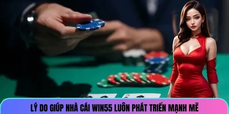 ly-do-nha-cai-win55-luon-phat-trien-manh-me