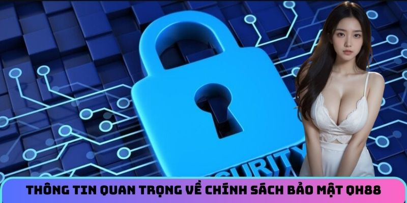 Vài thông tin quan trọng về chính sách bảo mật QH88