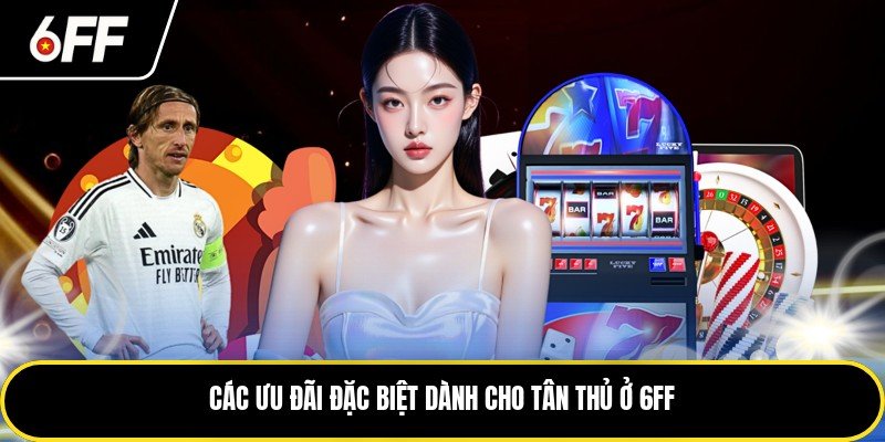 Các ưu đãi đặc biệt dành cho tân thủ ở 6FF