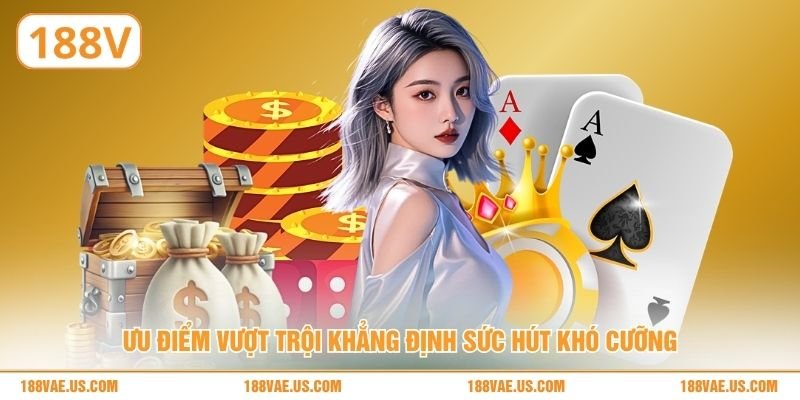 Ưu điểm vượt trội khẳng định sức hút khó cưỡng